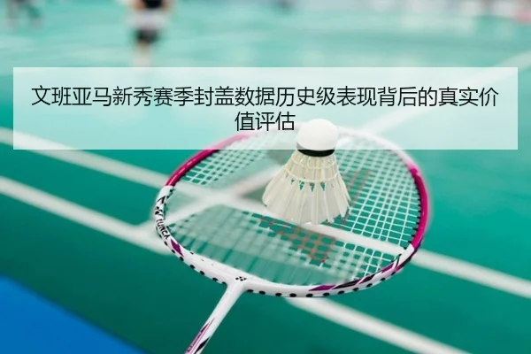 文班亚马新秀赛季封盖数据历史级表现背后的真实价值评估