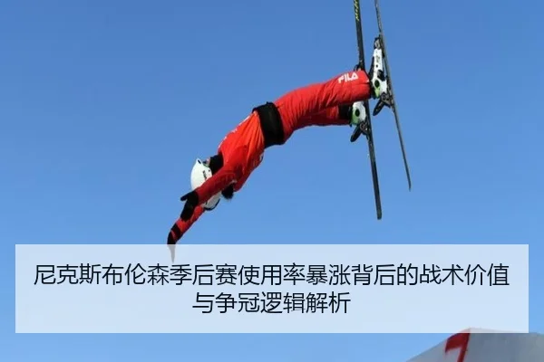 尼克斯布伦森季后赛使用率暴涨背后的战术价值与争冠逻辑解析